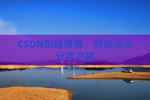 CSDN创建博客,开启技术分享之旅