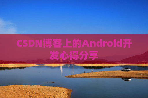 CSDN博客上的Android开发心得分享